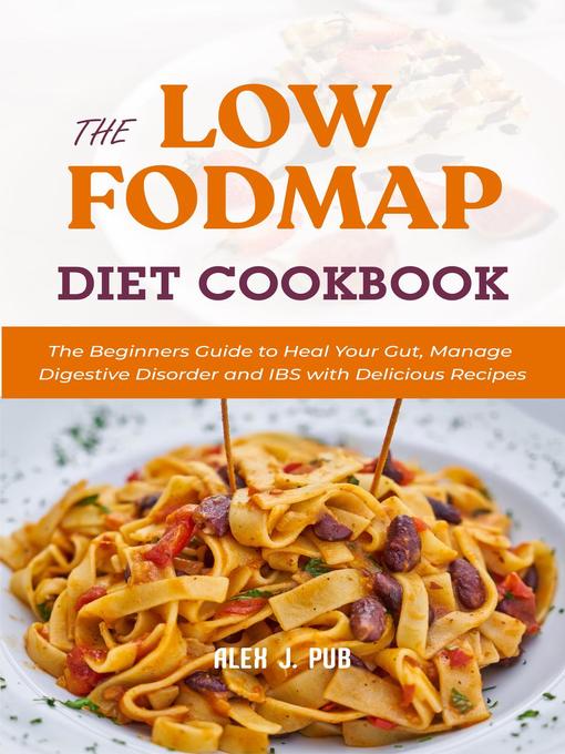 Title details for The Low Fodmap Diet Cookbook by Alex J. Pub - Wait list